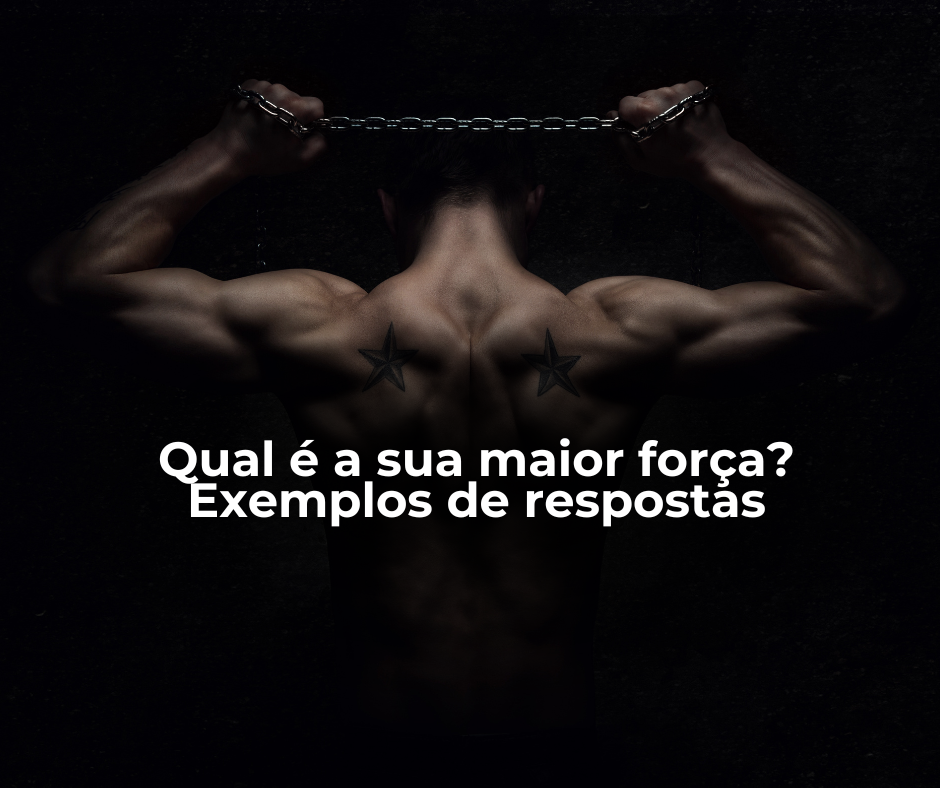 Qual é a sua maior força? Exemplos de respostas